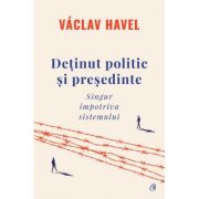Detinut politic si presedinte. Singur impotriva sistemului – Vaclav Havel librariadelfin.ro imagine 2022 cartile.ro