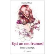 Esti un om frumos! Invata sa te iubesti - Monica Mihai