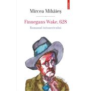Finnegans Wake, 628. Romanul intunericului – Mircea Mihaies 628.