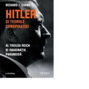 Hitler si teoriile conspiratiei. Al Treilea Reich si imaginatia paranoida - Richard J. Evans