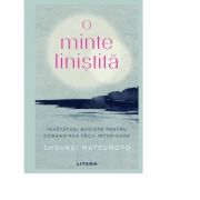 O minte linistita. Invataturi budiste pentru dobandirea pacii interioare - Shoukei Matsumoto