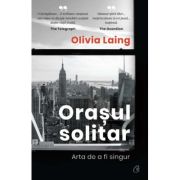 Orasul solitar. Arta de a fi singur – Olivia Laing librariadelfin.ro imagine 2022