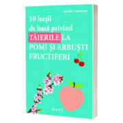 10 Lectii de baza privind taierile la pomi si arbusti – Armelle Cottenceau librariadelfin.ro imagine 2022