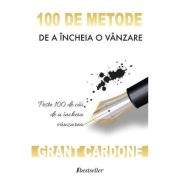 100 de metode de a incheia o vanzare. peste 100 de cai pentru a incheia vanzarea - grant cardone