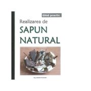 Ghid practic. Realizarea de sapun natural – Ing. Daniela Paraschiv librariadelfin.ro