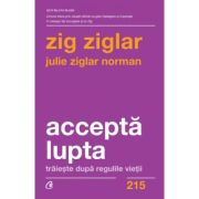 Accepta lupta. Traieste dupa regulile vietii – Zig Ziglar, Julie Ziglar Norman accepta imagine 2022