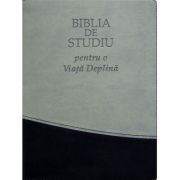 Biblia de studiu pentru o viata deplina. Editia de lux, coperta piele ecologica gri-negru, index, LPI159 librariadelfin.ro