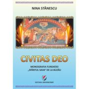 Civitas Deo. Monografia Fundatiei Sfantul Sava de la Buzau, editie revazuta si adaugita - Nina Stanescu