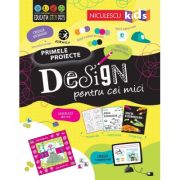 DESIGN pentru cei mici. Primele proiecte. Educatie STEM - Tom Mumbray, Alice James