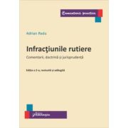 Infractiunile rutiere. Editia a 2-a. Comentarii, doctrina si jurisprudenta - Adrian Radu