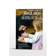 Maica, vreau sa stiu de ce... raspunsuri la dileme mari din viata celor mici - siluana vlad