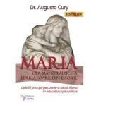 Maria, cea mai stralucita educatoare din istorie. cele 10 principii pe care le-a folosit maria in educatia copilului iisus - augusto cury