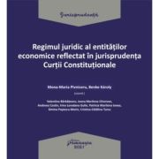 Regimul juridic al entitatilor economice reflectat in jurisprudenta Curtii Constitutionale – Mona-Maria Pivniceru, Benke Karoly La Reducere Benke imagine 2021