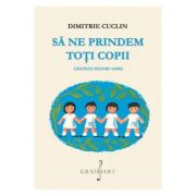 Sa ne prindem toti copii – Dimitrie Cuclin librariadelfin.ro