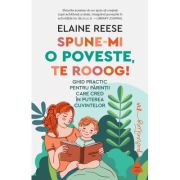 Spune-mi o poveste, te rooog! Ghid practic pentru parintii care cred in puterea cuvintelor - Elaine Reese