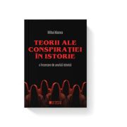 Teorii ale conspiratiei in istorie. O incercare de analiza istorica - Mihai Manea