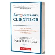 Automatizarea clientilor. Editia 2 – John Warrillow Stiinte. Stiinte Economice. Marketing si Comert imagine 2022