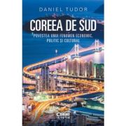 Coreea de Sud. Povestea unui fenomen economic, politic si cultural - Daniel Tudor