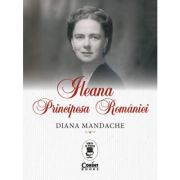 Ileana, Principesa Romaniei – Diana Mandache Beletristica.