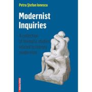 Modernist inquiries. a collection of thematic studies related to literary modernism - petru stefan ionescu