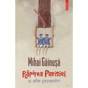 Rapirea Parisiei si alte povestiri - Mihai Gainusa