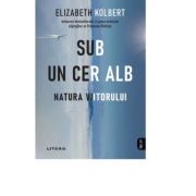 Sub un cer alb. Natura viitorului – Elizabeth Kolbert librariadelfin.ro