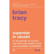 Superstar in vanzari. 21 de metode ca sa vinzi mai mult, mai repede si mai usor pe pietele competitive – Brian Tracy librariadelfin.ro