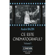 Ce este cinematograful? Volumul I - Andre Bazin