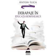 Derapaje in educatia romaneasca - anton ilica