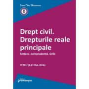 Drept civil. Drepturile reale principale. Sinteze. Jurisprudenta. Grile - Petruta-Elena Ispas