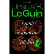 Lumii ii spuneau padure - ursula k. le guin