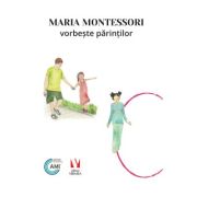 Maria Montessori vorbeste parintilor – Maria Montessori librariadelfin.ro