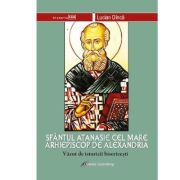 Sfantul Atanasie cel Mare, Arhiepiscop de Alexandria, vazut de istoricii bisericesti – Lucian Dinca librariadelfin.ro