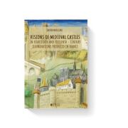 Visions of medieval castles in Fourteenth and fifteenth – century illuminations produced in France – Sabina Madgearu and