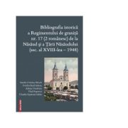 Bibliografia istorica a Regimentului de granita nr. 17 (2 romanesc) de la Nasaud si Tarii Nasaudului (sec. al XVIII-lea – 1948) librariadelfin.ro