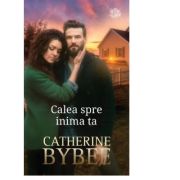 Calea spre inima ta – Catherine Bybee librariadelfin.ro
