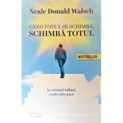 Cand totul se schimba, schimba totul – Neale Donald Walsch librariadelfin.ro