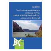 Cooperarea transfrontaliera Romania-Serbia: Traditii, prioritati de dezvoltare, impact socio-teritorial – Ilie Radoi Cooperarea