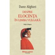 Despre elocinta in limba vulgara (editie bilingva) - Dante Alighieri
