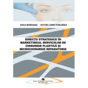 Directii strategice in marketingul serviciilor de chirurgie plastica si microchirurgie reparatorie - Anca Bordianu, Victor Lorin Purcarea