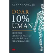 Doar 10% uman. Microbii, secretul nestiut al sanatatii si fericirii omului – Alanna Collen librariadelfin.ro imagine 2022
