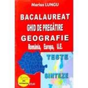 Bacalaureat Ghid de pregatire Geografie, Romania, Europa, U. E. – Teste si Sinteze – Marius Lungu librariadelfin.ro