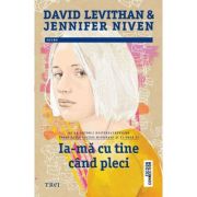 Ia-ma cu tine cand pleci – David Levithan, Jennifer Niven librariadelfin.ro imagine 2022
