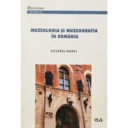 Muzeologia si muzeografia in Romania – Eusebiu Narai librariadelfin.ro
