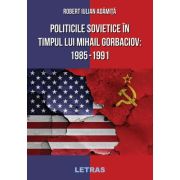 Politicile Sovietice in Timpul lui Mihail Gorbaciov 1985-1991 – Robert Iulian Adamita librariadelfin.ro