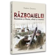 Razboaiele! Romania si Rusia, aliati si inamici – Vladimir Zincenco librariadelfin.ro