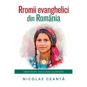 Rromii evanghelici din Romania. Identitate, educatie, societate - Nicolae Geanta