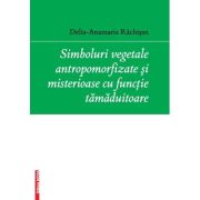 Simboluri vegetale antropomorfizate si misterioase cu functie tamaduitoare - Delia-Anamaria Rachisan