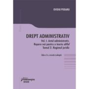 Drept administrativ. vol. i. actul administrativ (i). repere pentru o teorie altfel. tomul ii. regimul juridic - ovidiu podaru