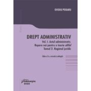 Drept administrativ. Vol. I. Actul administrativ (I). Repere pentru o teorie altfel. Tomul II. Regimul juridic - Ovidiu Podaru